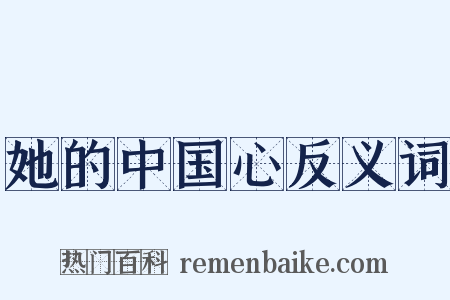 她的中国心反义词是什么意思的图片
